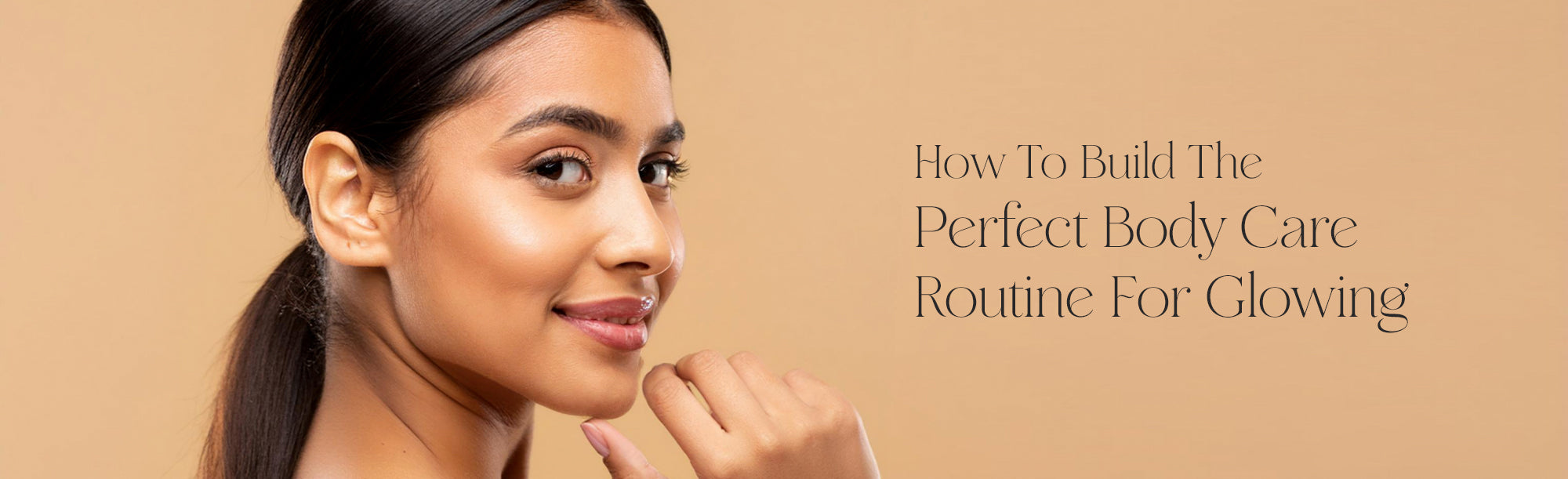How to Build the Perfect Body Care Routine for Glowing Skin